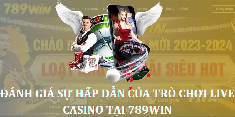 Đánh giá sự hấp dẫn của trò chơi live Casino tại 789WiN