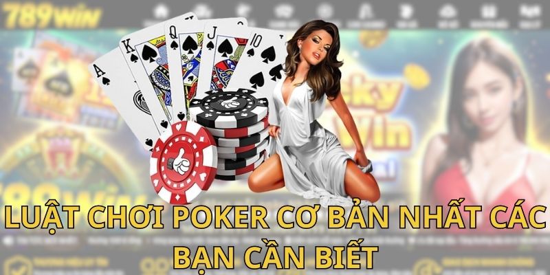 Luật chơi Poker cơ bản nhất các bạn cần biết